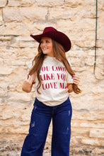 Load image into Gallery viewer, You Look Like You Love Me Tee
