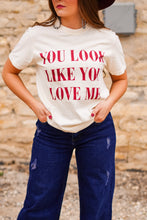 Load image into Gallery viewer, You Look Like You Love Me Tee
